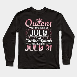 Queens Are Born In July Real Queens Are Born On July 31 Birthday Nana Mom Aunt Sister Wife Daughter Long Sleeve T-Shirt